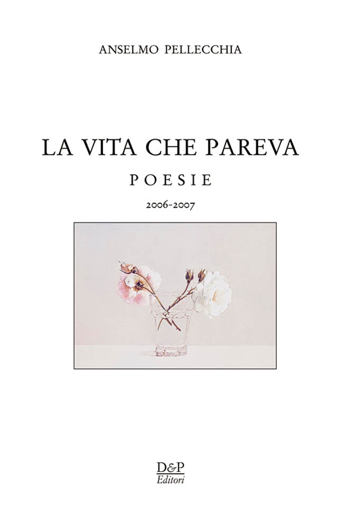 La vita che pareva. Poesie 2006-2007