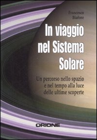 In viaggio nel sistema solare. Un percorso nello spazio e nel tempo alla luce delle ultime scoperte