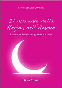 Il manuale della regina dell'amore. Ricette di parole per guarire il cuore