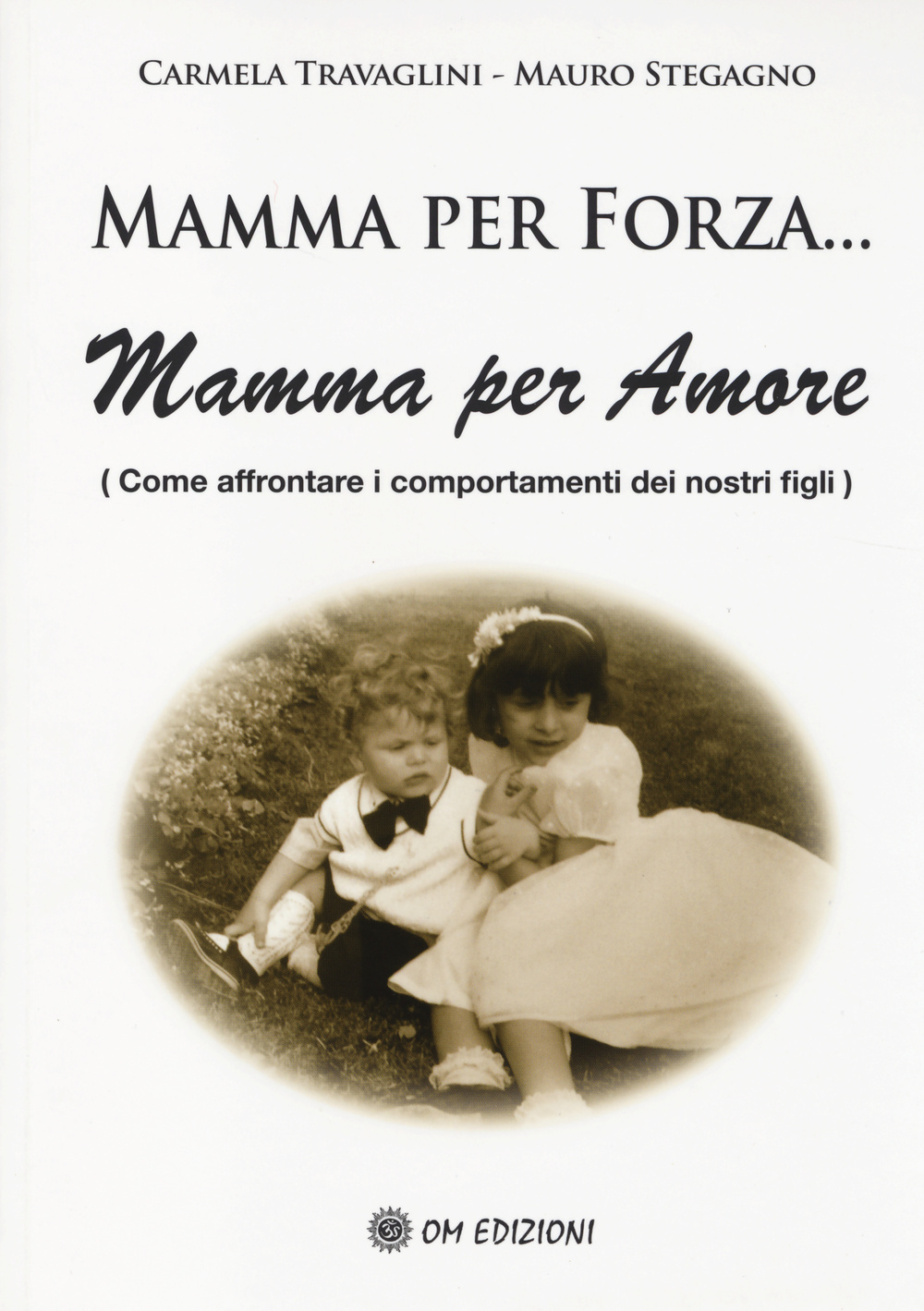 Mamma per forza... Mamma per amore. Come affrontare i comportamenti dei nostri figli