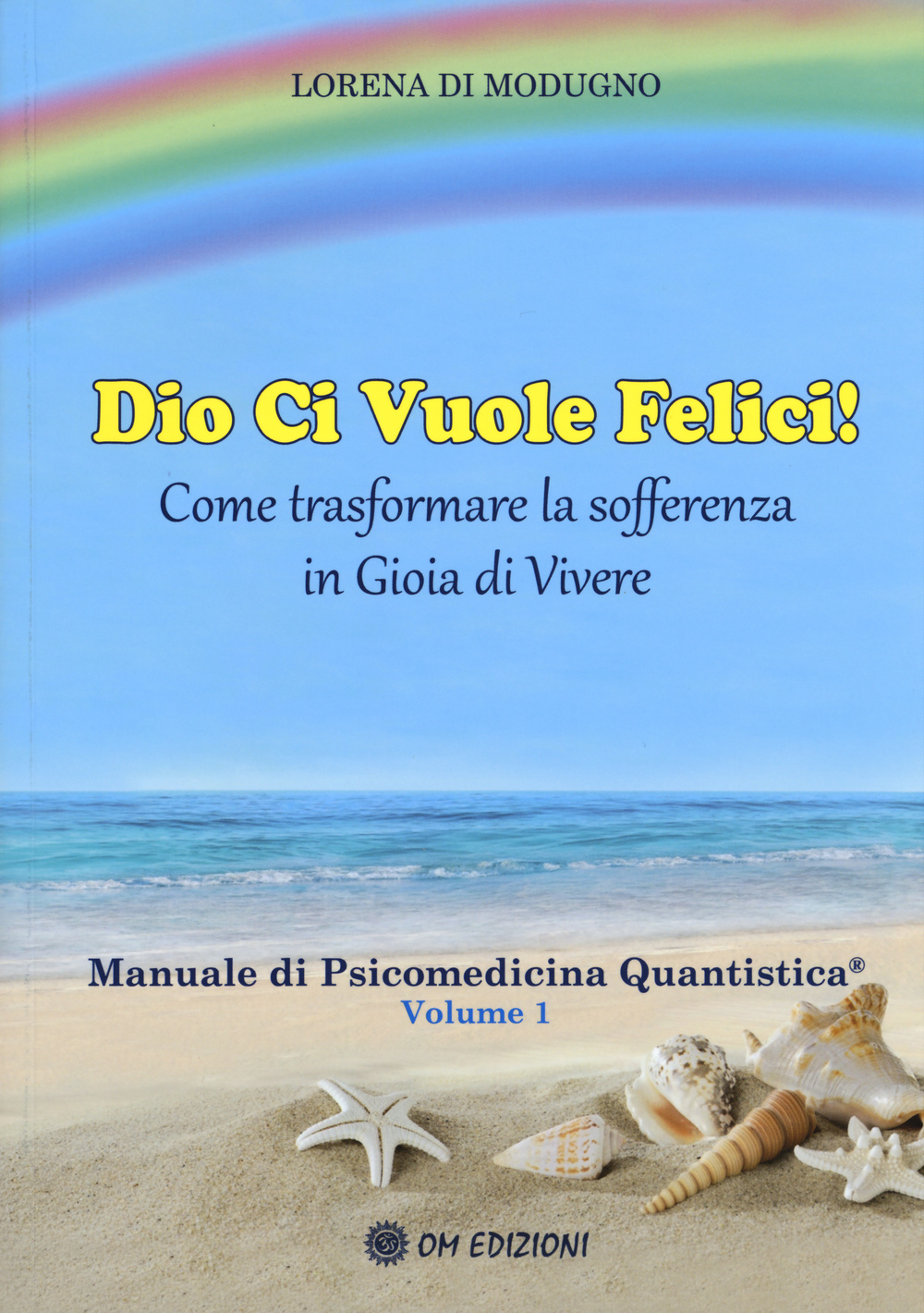 Dio ci vuole felici. Come trasformare la sofferenza in gioia di vivere. Manuale di psicomedicina quantistica. Vol. 1