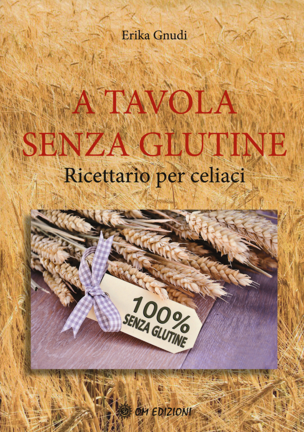 A tavola senza glutine. Ricettario per celiaci