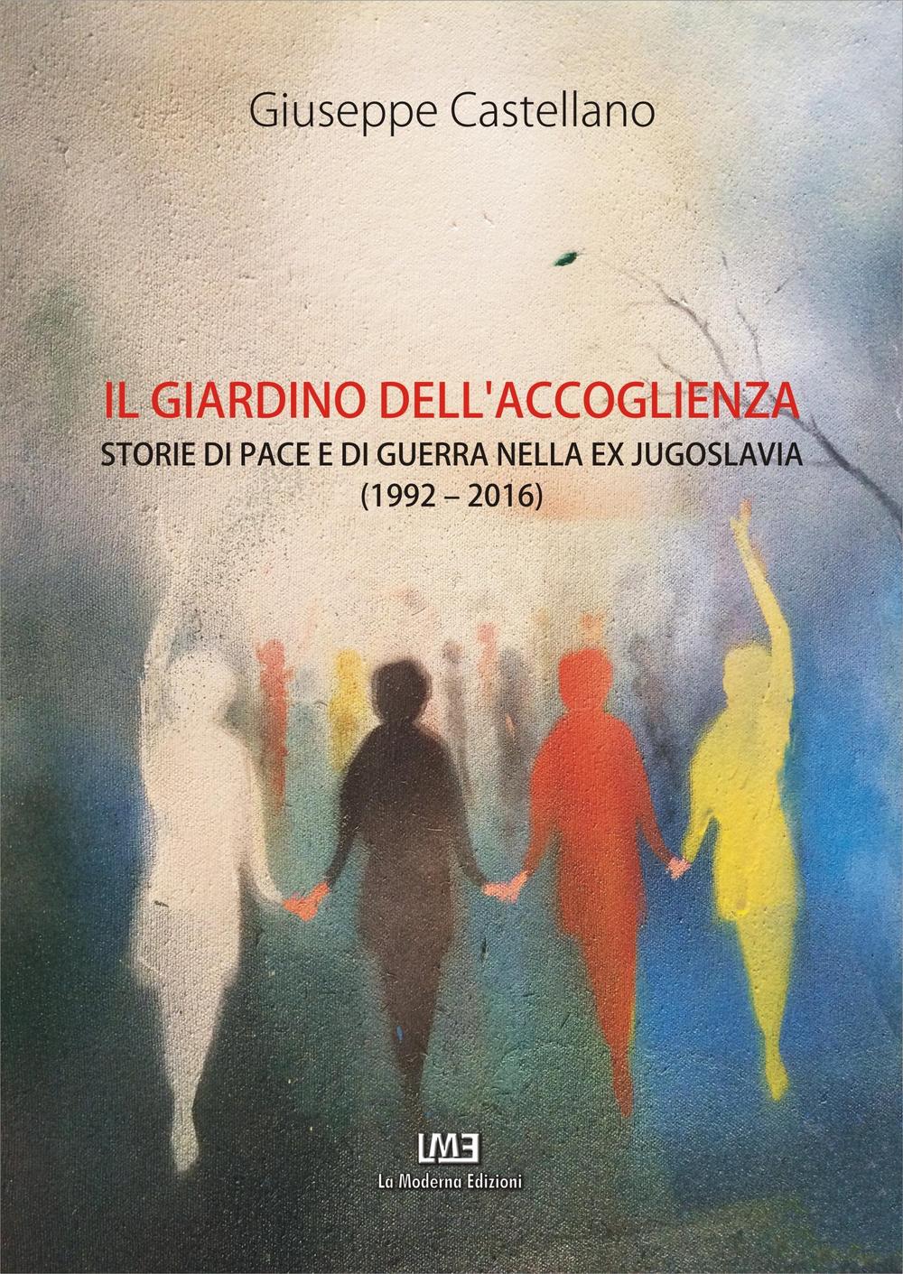 Il giardino dell'accoglienza. Storie di pace e di guerra nella ex Jugoslavia (1992-2016)