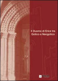 Il Duomo di Erice tra gotico e neogotico. Atti della Giornata di studi (16 dicembre 2006). Ediz. illustrata