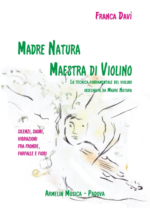 Madre natura maestra di violino. La tecnica, fondamentale del violino insegnata da madre natura. Silenzi, suoni, vibrazioni, fra fronde, farfalle e fiori