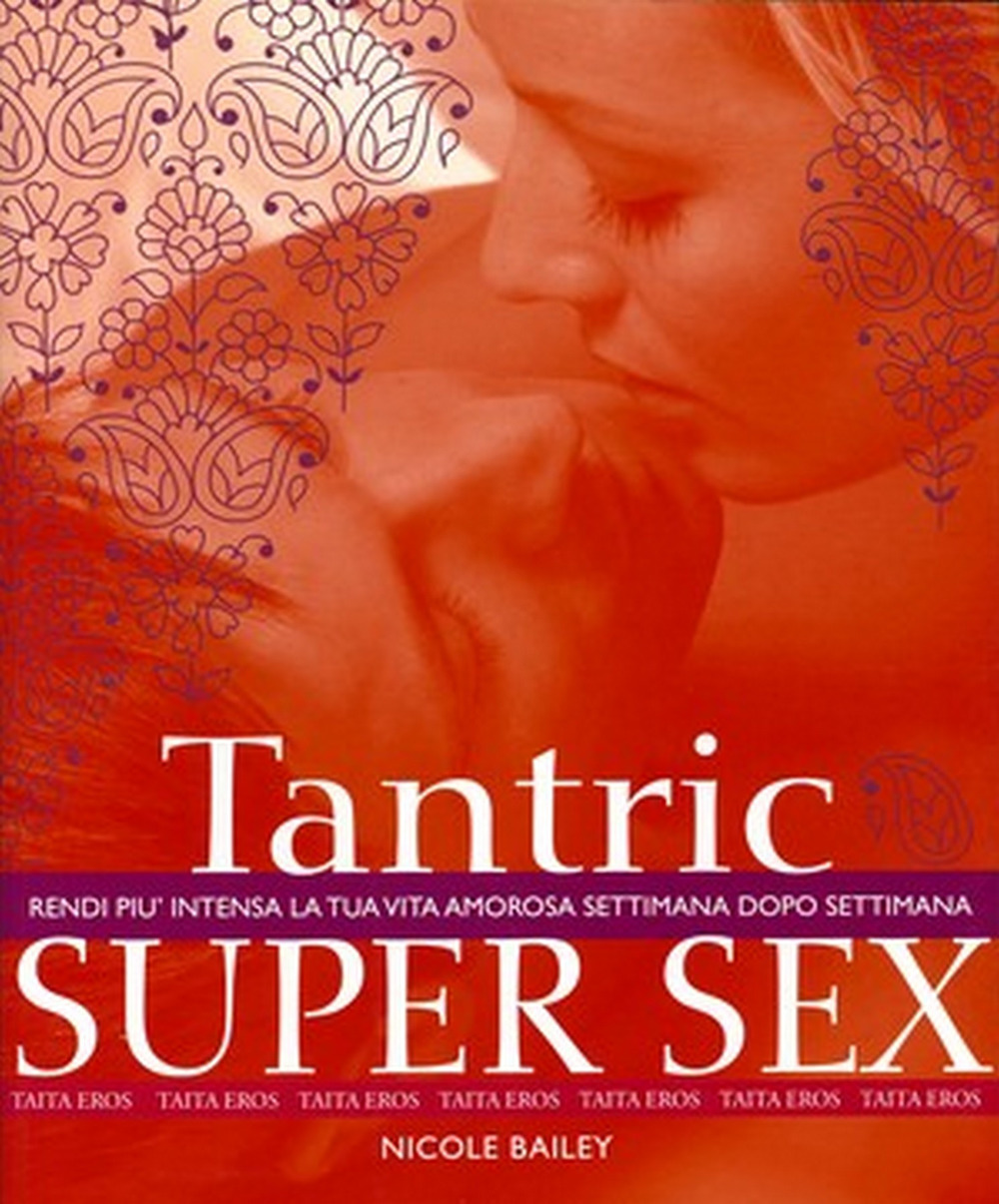 Tantric super sex. Rendi più intensa la tua vita amorosa settimana dopo settimana