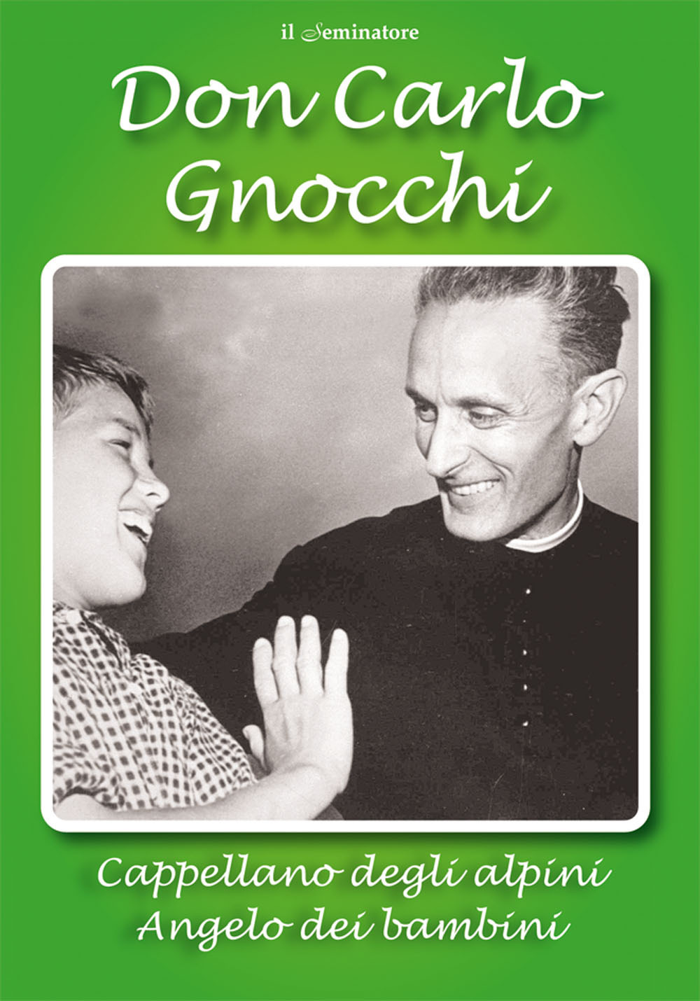 Don Carlo Gnocchi. Cappellano degli alpini angelo dei bambini