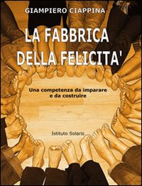 La fabbrica della felicità. Una competenza da imparare e da costruire