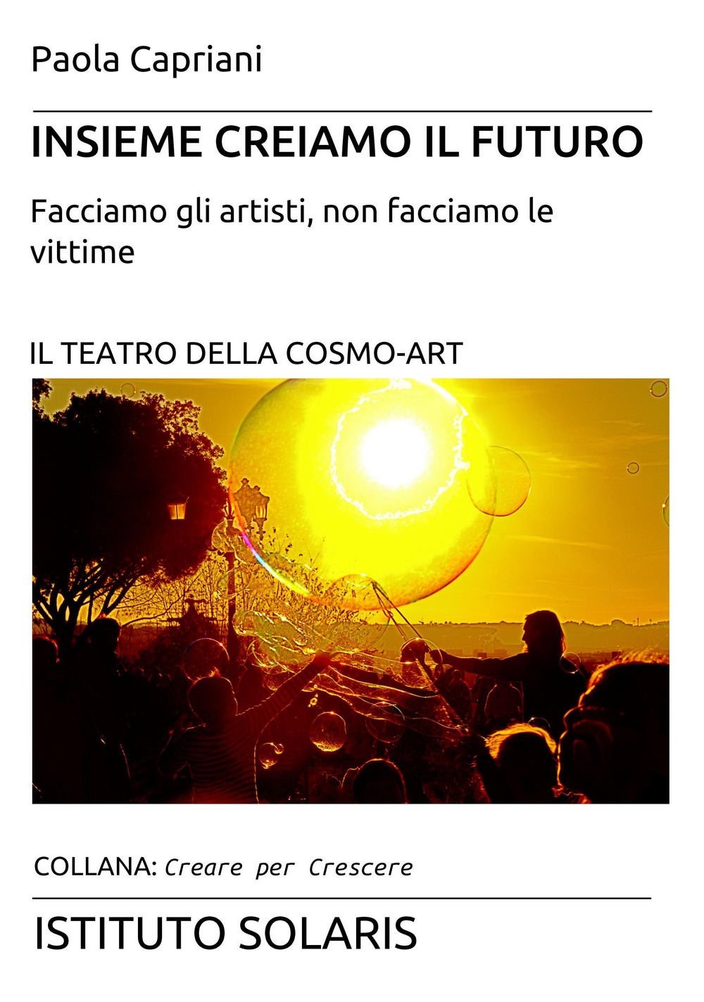 Insieme creiamo il futuro. Facciamo gli artisti, non facciamo le vittime. Il teatro della cosmo-art