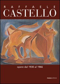 Raffaele Castello. Opere dal 1930 al 1966. Ediz. illustrata