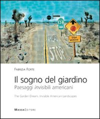 Il sogno del giardino. Paesaggi invisibili americani-The garden dream. Invisible American landscapes. Ediz. bilingue