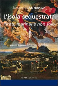 L'isola sequestrata. Pirati, marinai, e non solo. Savina Caylyn e Rosalia D'Amato