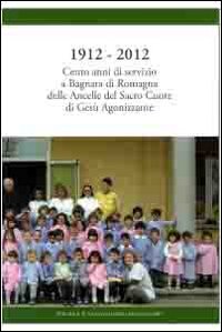 1912-2012 cento anni di servizio a Bagnara di Romagna delle ancelle del sacro cuore di Gesù agonizzante