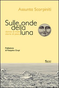 Sulle onde della luna. Donne di mare, storie di pesca