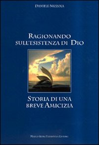 Ragionando sull'esistenza di Dio. Storia di una breve amicizia