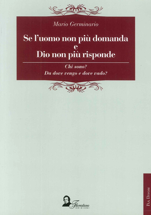 Se l'uomo non più domanda e Dio non più risponde. Chi sono? Da dove vengo e dove vado?