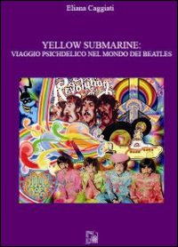 Yellow submarine. Viaggio psichedelico nel mondo dei Beatles