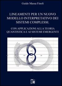 Lineamenti per un nuovo modello interpretativo dei sistemi complessi. Con apllicazioni alla teoria quantistica e ai sistemi emergenti