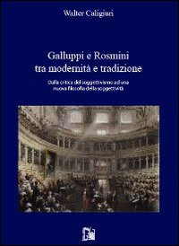 Galuppi e Rosmini tra modernità e tradizione. Dalla critica del soggettivismo ad una nuova filosofia della soggettività