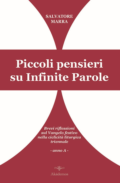 Piccoli pensieri su infinite parole. Brevi riflessioni sul Vangelo festivo nella ciclicità liturgica triennale. Anno A