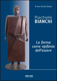 Rachele Bianchi, la forma come epifania dell'essere. Ediz. illustrata