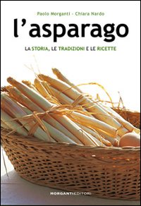 L'asparago. La storia, le tradizioni e le ricette