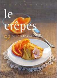 Le crepes. 52 ricette tradizionali e creative