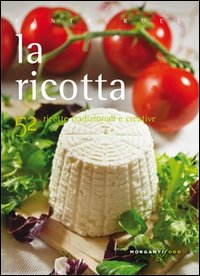 La ricotta. 52 ricette tradizionali e creative