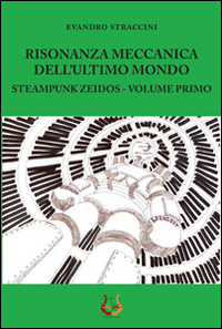 Risonanza meccanica dell'ultimo mondo. Steampunk zeidos. Vol. 1