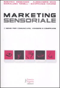 Marketing sensoriale. 5 sensi per comunicare, vendere e comprare