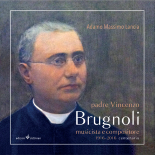 Padre Vincenzo Brugnoli. Musicista e compositore. 1916-2016 centenario. Con CD Audio