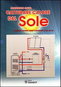 Catturare calore dal sole. Impianti termici solari industriali e fai da te