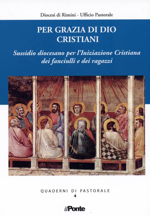 Per grazia di Dio cristiani. Sussidio diocesano per l'iniziazione cristiana dei fanciulli e dei ragazzi