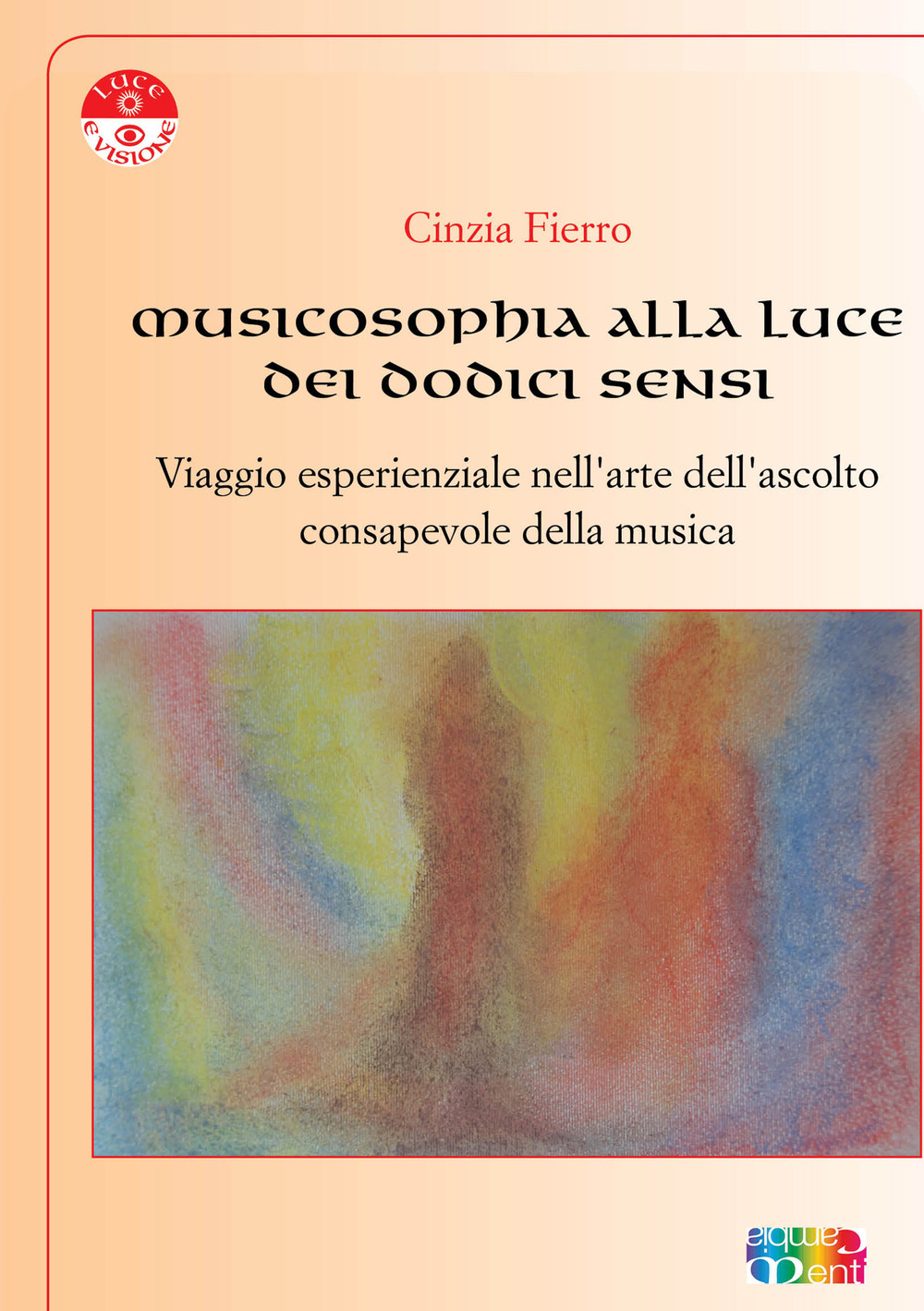 Musicosophia alla luce dei dodici sensi. Viaggio esperienziale nell'arte dell'ascolto consapevole della musica