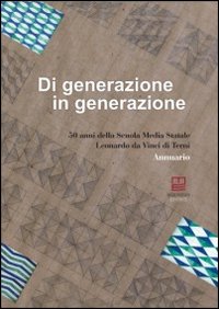 Di generazione in generazione. 50 anni della scuola media statale Leonardo da Vinci di Terni. Annuario