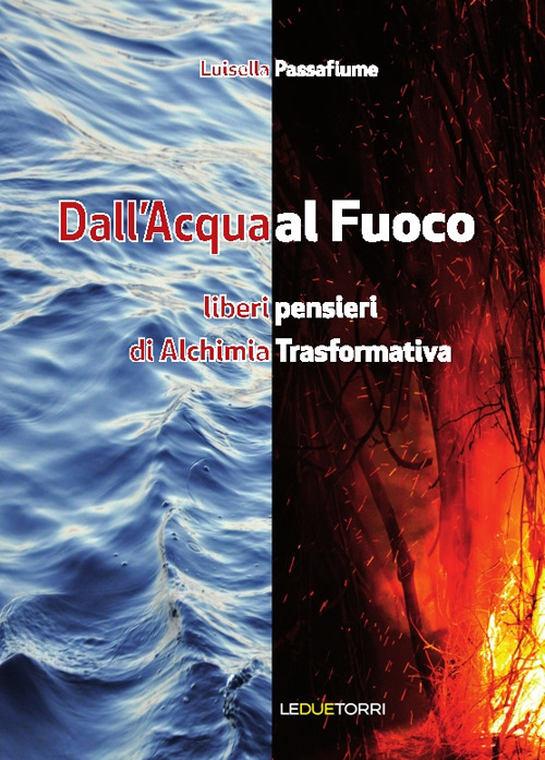 Dall'acqua al fuoco. Liberi pensieri di alchimia trasformativa