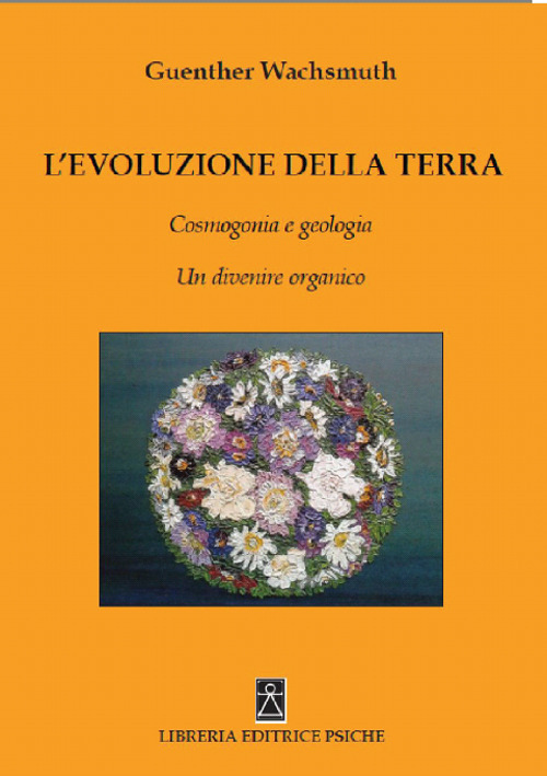 L'evoluzione della terra. Cosmogonia e geologia. Un divenire organico