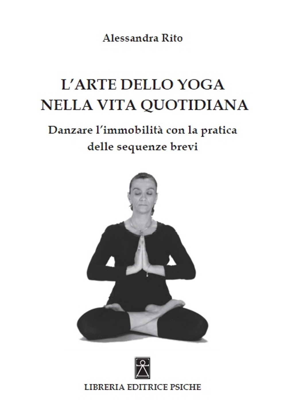 L'arte dello yoga nella vita quotidiana. Danzare l'immobilità con la pratica delle sequenze brevi