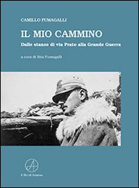 Il mio cammino. Dalle stanze di via Prato alla grande guerra