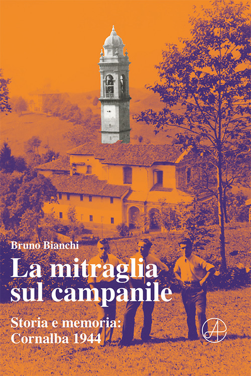 La mitraglia sul campanile. Storia e memoria: Cornalba 1944