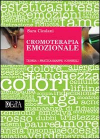 Cromoterapia emozionale. Teoria, tecnica, mappe, consigli