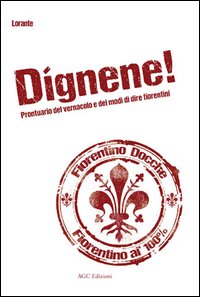 Dignene! Prontuario del vernacolo e dei modi di dire fiorentini