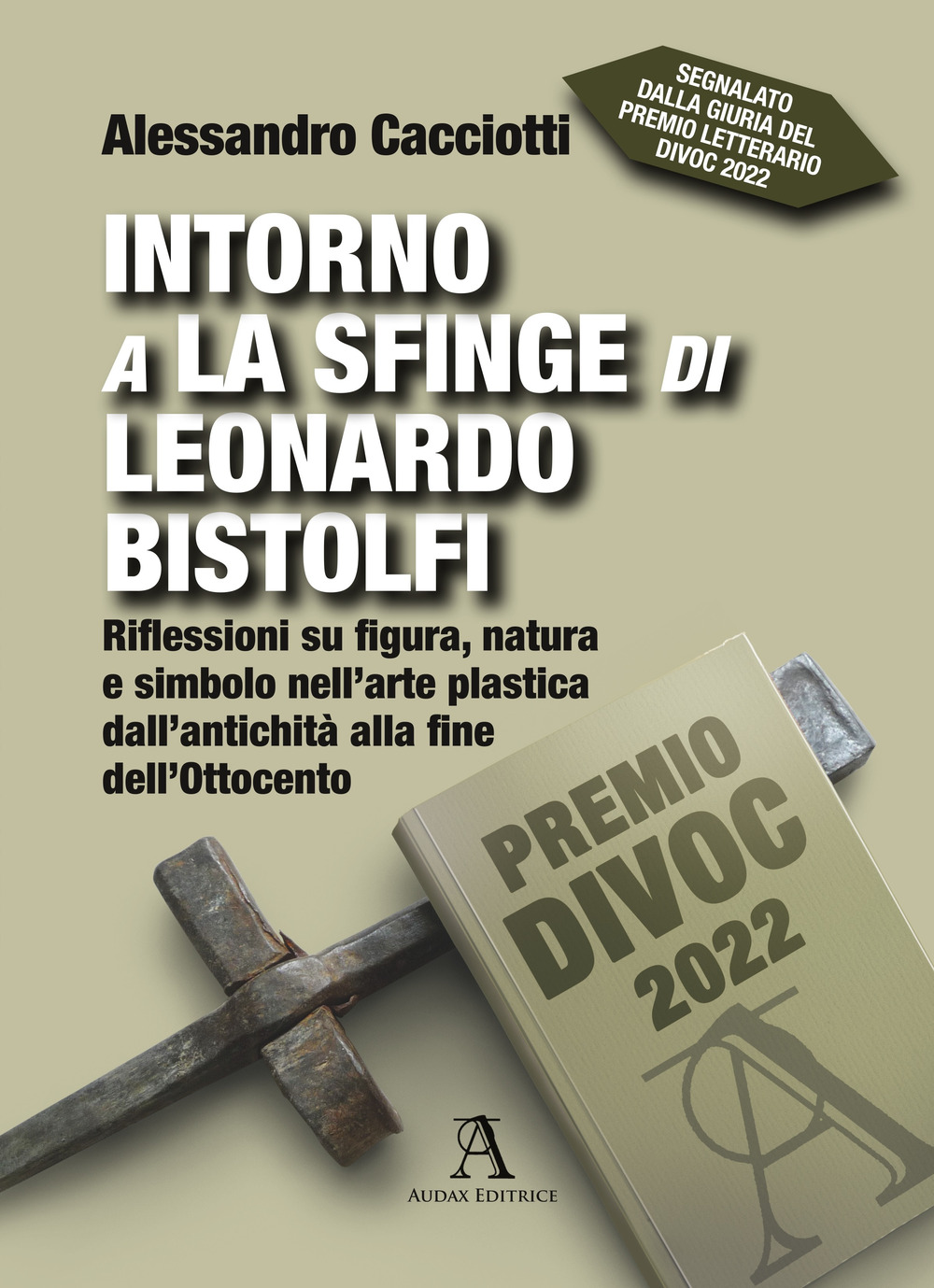 Intorno a La Sfinge di Leonardo Bistolfi. Riflessioni su figura, natura e simbolo nell'arte plastica dall'antichità alla fine dell'Ottocento