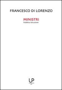 Ministri pubblica istruzione. 150 anni di scuola italiana attraverso i ministri della pubblica istruzione con particolare riferimento agli ultimi cinque