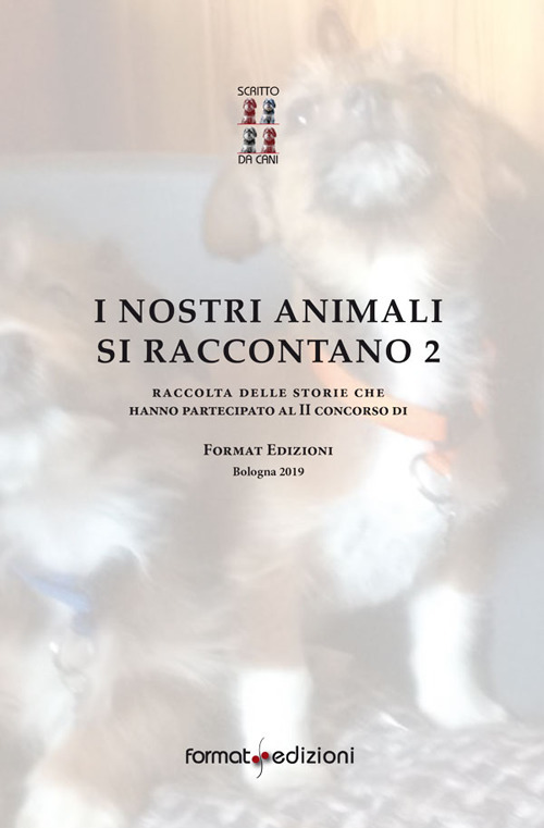 I nostri animali si raccontano 2. Raccolta delle storie che hanno partecipato al 2° Concorso di Format Edizioni