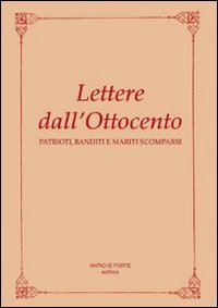 Lettere dall'Ottocento. Patrioti, banditi e mariti scomparsi