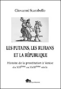 Les putains, les rufians et la République. Histoire de la prostitution à Venise di XIIIème siècle
