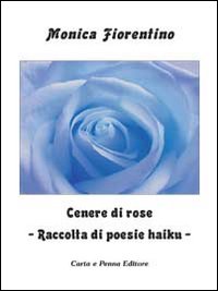 Cenere di rose. Raccolta di poesie haiku