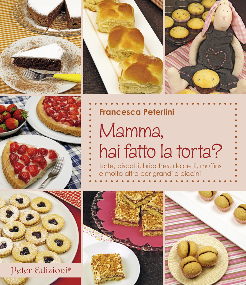 Mamma, hai fatto la torta? Torte, biscotti, brioches, dolcetti, muffins