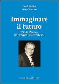 Immaginare il futuro. Danilo Odorici, un impegno lungo vent'anni